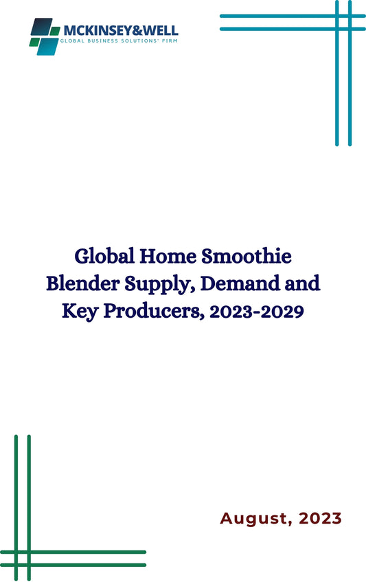 Global Home Smoothie Blender Supply, Demand and Key Producers, 2023-2029