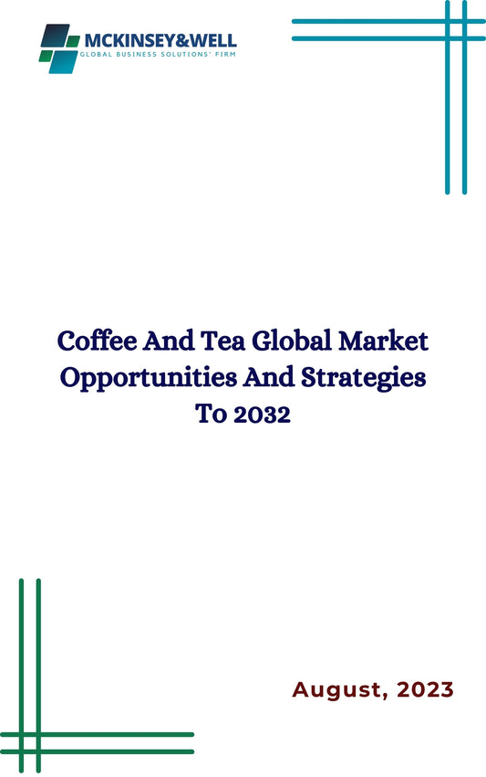 Coffee And Tea Global Market Opportunities And Strategies To 2032