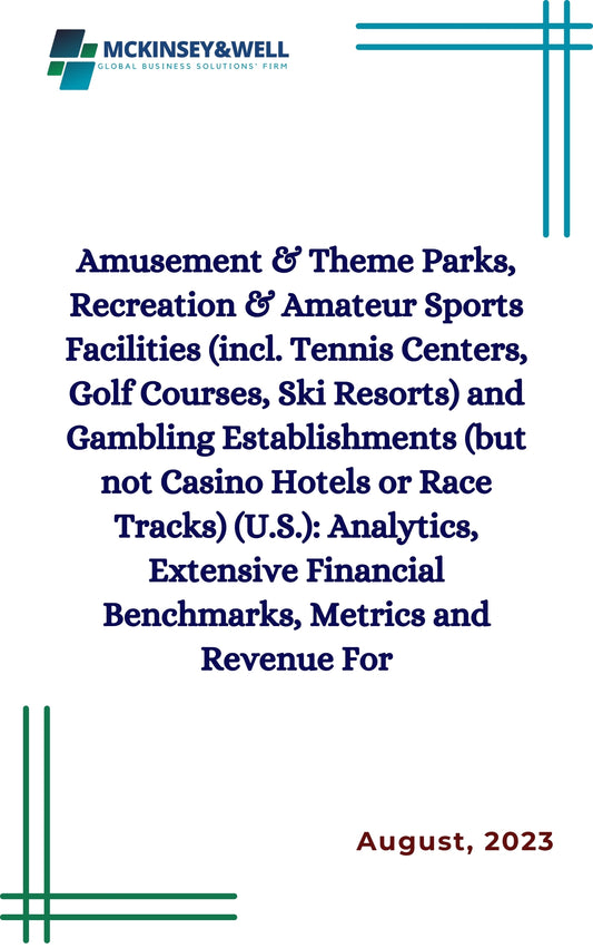 Amusement & Theme Parks, Recreation & Amateur Sports Facilities (incl. Tennis Centers, Golf Courses, Ski Resorts) and Gambling Establishments (but not Casino Hotels or Race Tracks) (U.S.): Analytics, Extensive Financial Benchmarks, Metrics and Revenue For