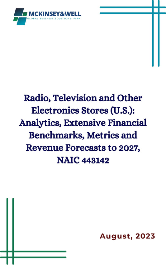 Radio, Television and Other Electronics Stores (U.S.): Analytics, Extensive Financial Benchmarks, Metrics and Revenue Forecasts to 2027, NAIC 443142