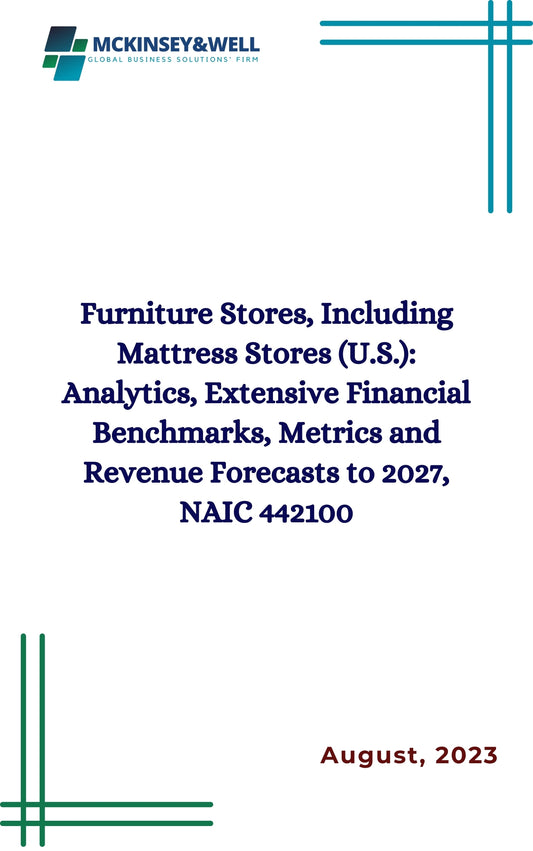 Furniture Stores, Including Mattress Stores (U.S.): Analytics, Extensive Financial Benchmarks, Metrics and Revenue Forecasts to 2027, NAIC 442100