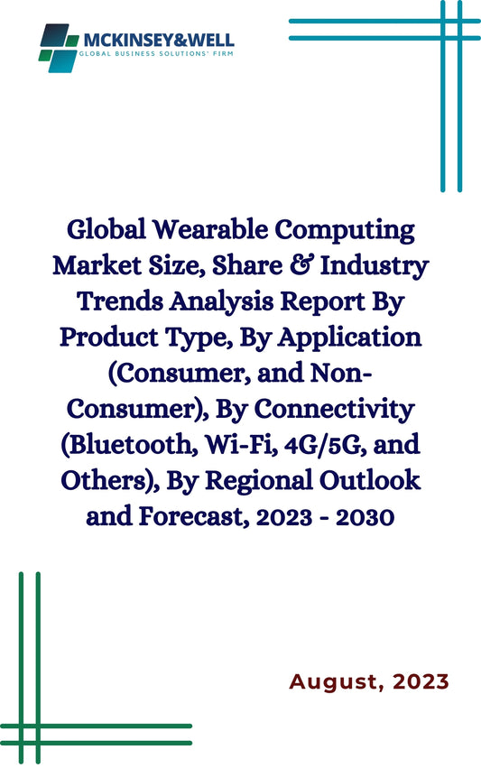 Global Wearable Computing Market Size, Share & Industry Trends Analysis Report By Product Type, By Application (Consumer, and Non-Consumer), By Connectivity (Bluetooth, Wi-Fi, 4G/5G, and Others), By Regional Outlook and Forecast, 2023 - 2030