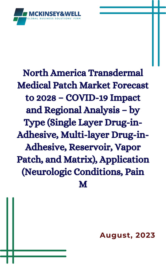 North America Transdermal Medical Patch Market Forecast to 2028 – COVID-19 Impact and Regional Analysis – by Type (Single Layer Drug-in-Adhesive, Multi-layer Drug-in-Adhesive, Reservoir, Vapor Patch, and Matrix), Application (Neurologic Conditions, Pain M