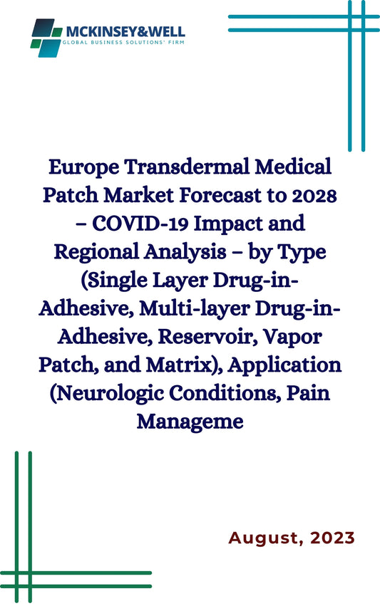 Europe Transdermal Medical Patch Market Forecast to 2028 – COVID-19 Impact and Regional Analysis – by Type (Single Layer Drug-in-Adhesive, Multi-layer Drug-in-Adhesive, Reservoir, Vapor Patch, and Matrix), Application (Neurologic Conditions, Pain Manageme