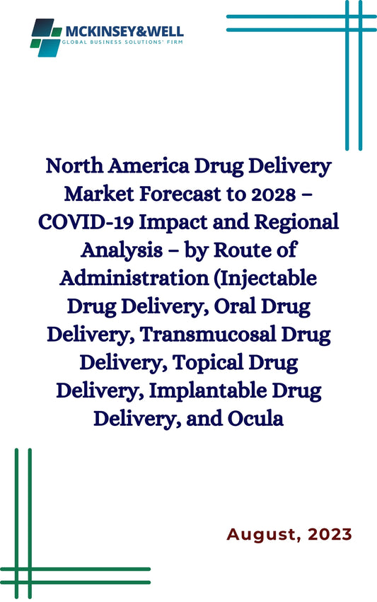 North America Drug Delivery Market Forecast to 2028 – COVID-19 Impact and Regional Analysis – by Route of Administration (Injectable Drug Delivery, Oral Drug Delivery, Transmucosal Drug Delivery, Topical Drug Delivery, Implantable Drug Delivery, and Ocula