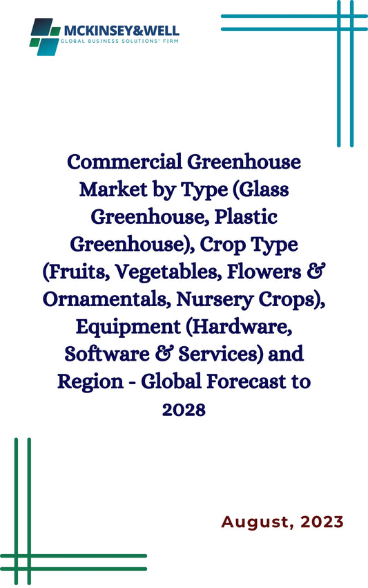 Commercial Greenhouse Market by Type (Glass Greenhouse, Plastic Greenhouse), Crop Type (Fruits, Vegetables, Flowers & Ornamentals, Nursery Crops), Equipment (Hardware, Software & Services) and Region - Global Forecast to 2028