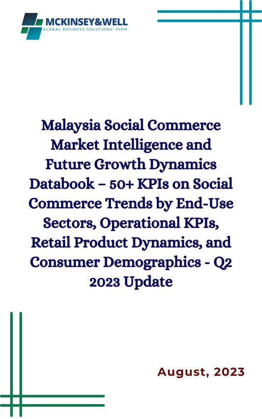 Malaysia Social Commerce Market Intelligence and Future Growth Dynamics Databook – 50+ KPIs on Social Commerce Trends by End-Use Sectors, Operational KPIs, Retail Product Dynamics, and Consumer Demographics - Q2 2023 Update