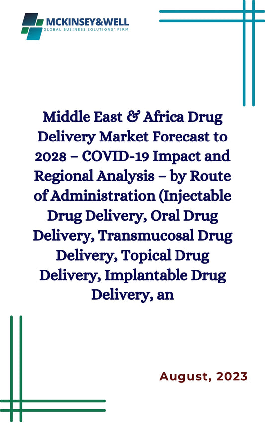 Middle East & Africa Drug Delivery Market Forecast to 2028 – COVID-19 Impact and Regional Analysis – by Route of Administration (Injectable Drug Delivery, Oral Drug Delivery, Transmucosal Drug Delivery, Topical Drug Delivery, Implantable Drug Delivery, an