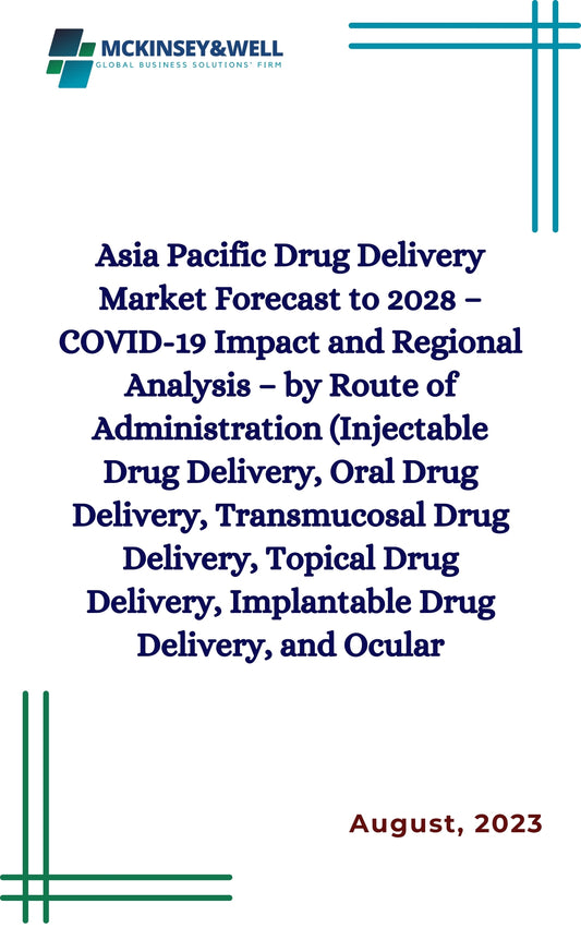 Asia Pacific Drug Delivery Market Forecast to 2028 – COVID-19 Impact and Regional Analysis – by Route of Administration (Injectable Drug Delivery, Oral Drug Delivery, Transmucosal Drug Delivery, Topical Drug Delivery, Implantable Drug Delivery, and Ocular