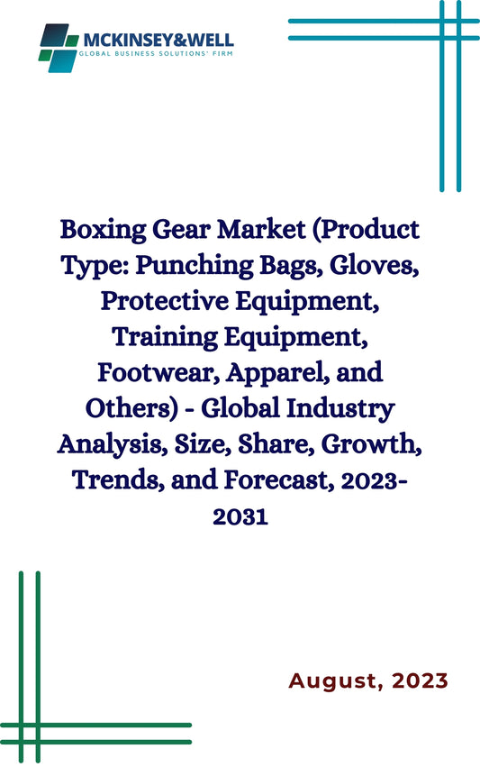 Boxing Gear Market (Product Type: Punching Bags, Gloves, Protective Equipment, Training Equipment, Footwear, Apparel, and Others) - Global Industry Analysis, Size, Share, Growth, Trends, and Forecast, 2023-2031