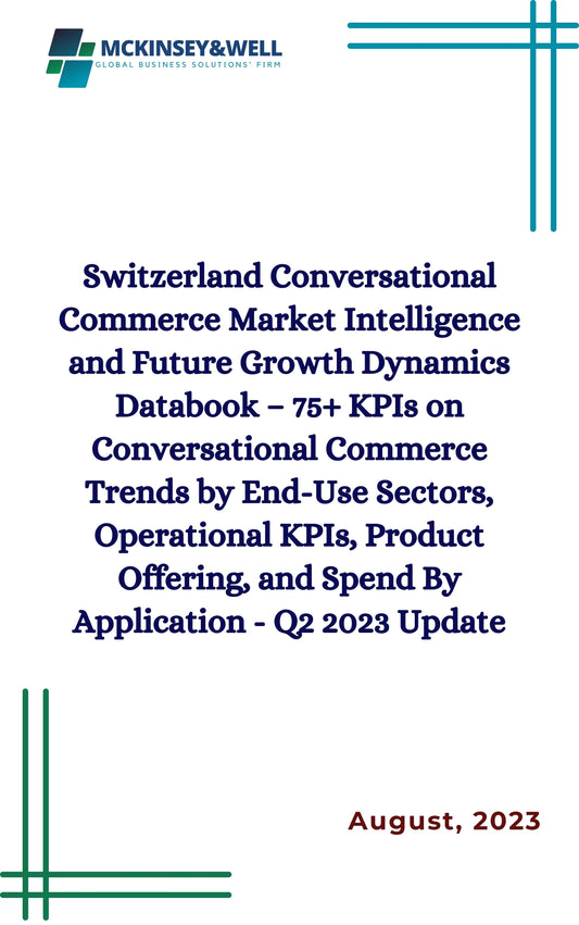 Switzerland Conversational Commerce Market Intelligence and Future Growth Dynamics Databook – 75+ KPIs on Conversational Commerce Trends by End-Use Sectors, Operational KPIs, Product Offering, and Spend By Application - Q2 2023 Update