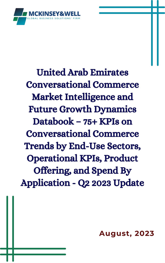 United Arab Emirates Conversational Commerce Market Intelligence and Future Growth Dynamics Databook – 75+ KPIs on Conversational Commerce Trends by End-Use Sectors, Operational KPIs, Product Offering, and Spend By Application - Q2 2023 Update