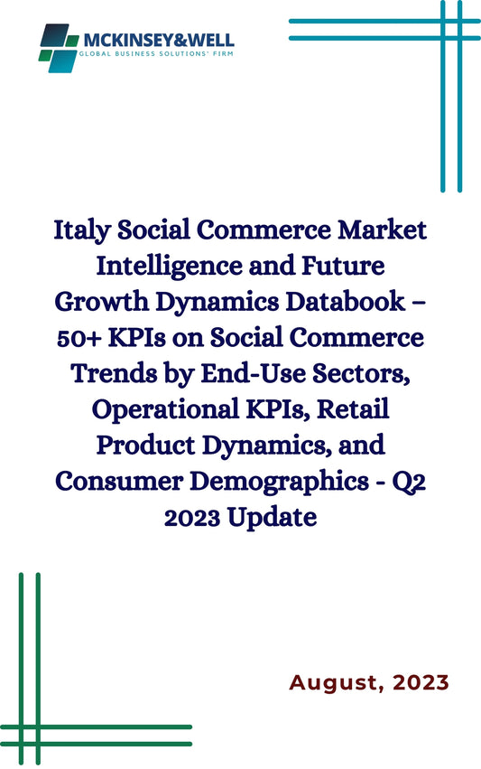 Italy Social Commerce Market Intelligence and Future Growth Dynamics Databook – 50+ KPIs on Social Commerce Trends by End-Use Sectors, Operational KPIs, Retail Product Dynamics, and Consumer Demographics - Q2 2023 Update