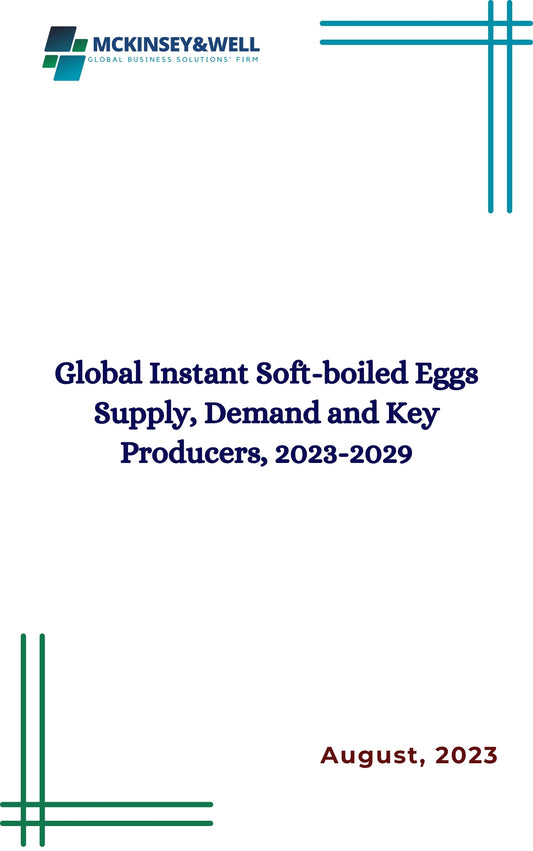 Global Instant Soft-boiled Eggs Supply, Demand and Key Producers, 2023-2029