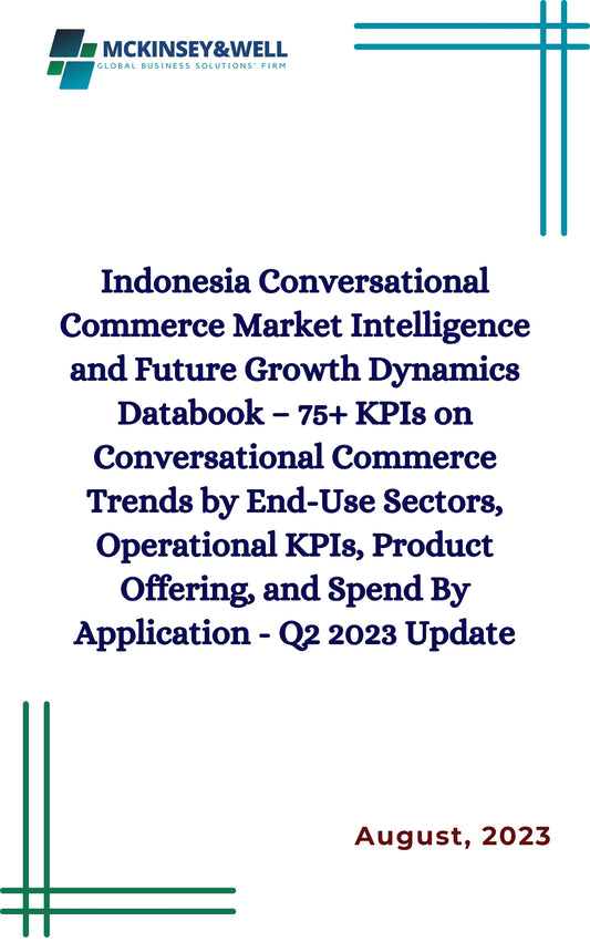 Indonesia Conversational Commerce Market Intelligence and Future Growth Dynamics Databook – 75+ KPIs on Conversational Commerce Trends by End-Use Sectors, Operational KPIs, Product Offering, and Spend By Application - Q2 2023 Update