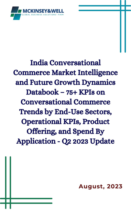 India Conversational Commerce Market Intelligence and Future Growth Dynamics Databook – 75+ KPIs on Conversational Commerce Trends by End-Use Sectors, Operational KPIs, Product Offering, and Spend By Application - Q2 2023 Update