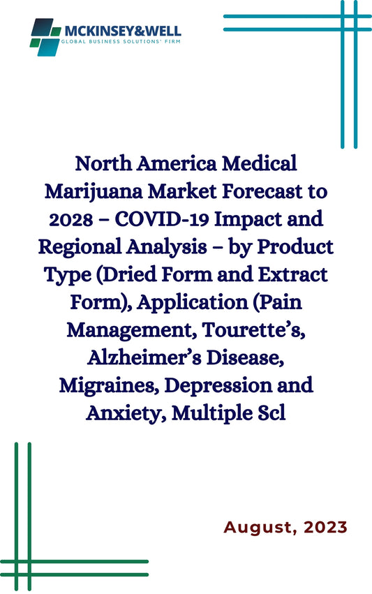 North America Medical Marijuana Market Forecast to 2028 – COVID-19 Impact and Regional Analysis – by Product Type (Dried Form and Extract Form), Application (Pain Management, Tourette’s, Alzheimer’s Disease, Migraines, Depression and Anxiety, Multiple Scl