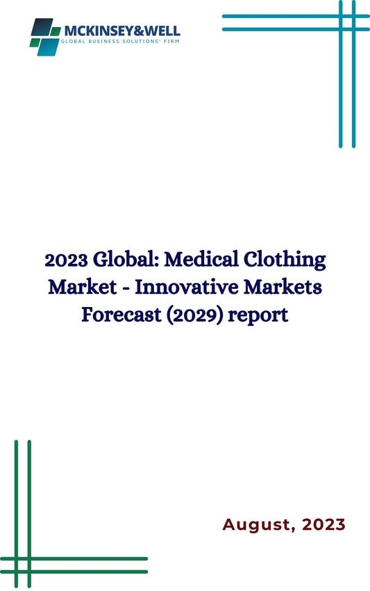 2023 Global: Medical Clothing Market - Innovative Markets Forecast (2029) report