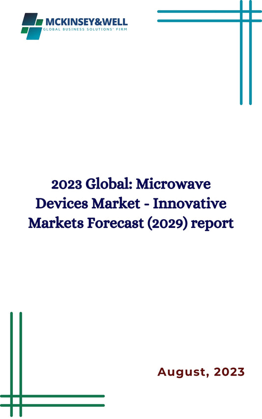 2023 Global: Microwave Devices Market - Innovative Markets Forecast (2029) report