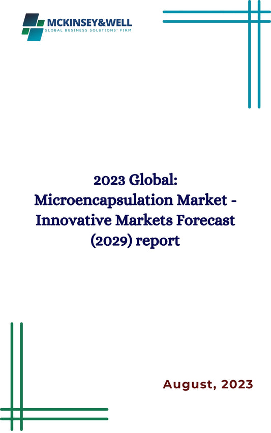 2023 Global: Microencapsulation Market - Innovative Markets Forecast (2029) report