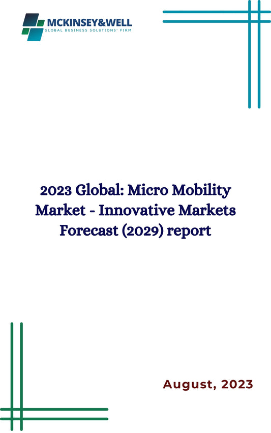 2023 Global: Micro Mobility Market - Innovative Markets Forecast (2029) report