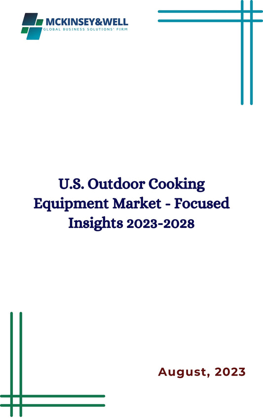 U.S. Outdoor Cooking Equipment Market - Focused Insights 2023-2028