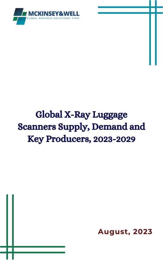 Global X-Ray Luggage Scanners Supply, Demand and Key Producers, 2023-2029