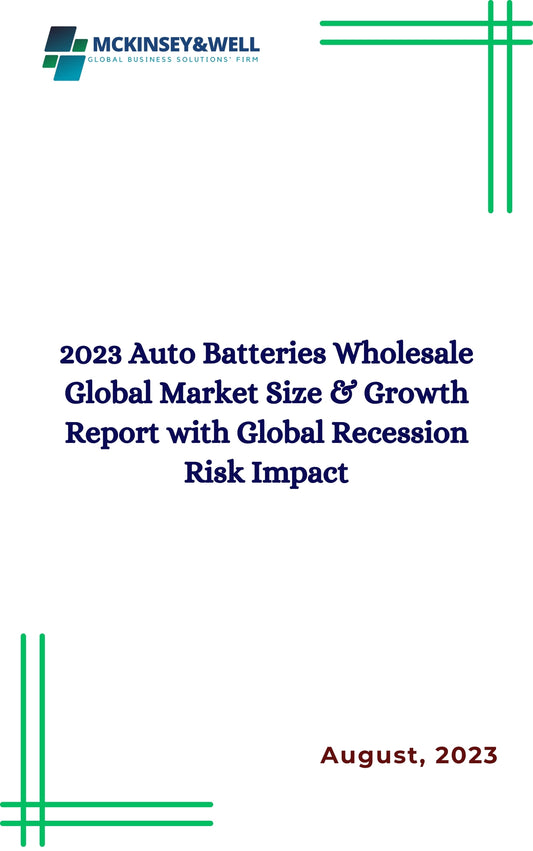 2023 Auto Batteries Wholesale Global Market Size & Growth Report with Global Recession Risk Impact