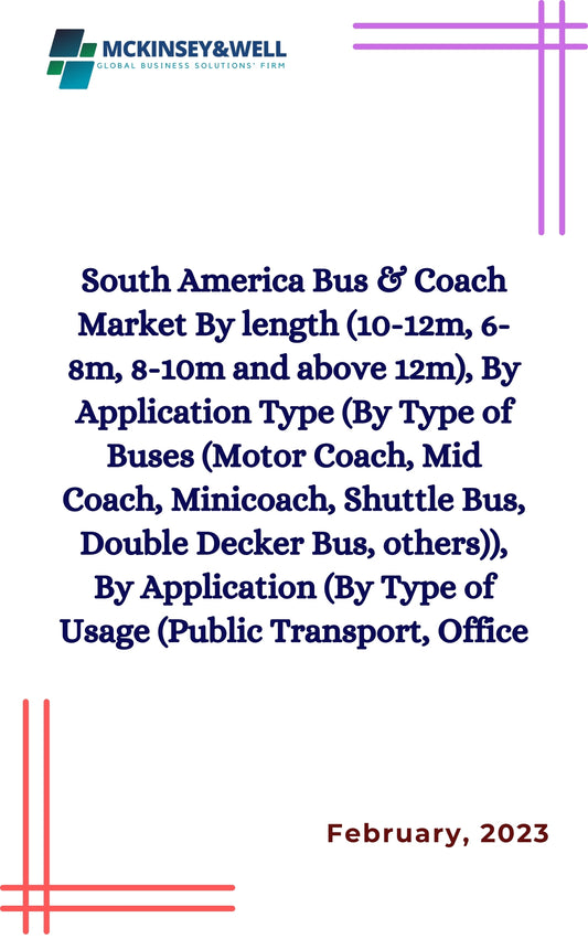 South America Bus & Coach Market By length (10-12m, 6-8m, 8-10m and above 12m), By Application Type (By Type of Buses (Motor Coach, Mid Coach, Minicoach, Shuttle Bus, Double Decker Bus, others)), By Application (By Type of Usage (Public Transport, Office