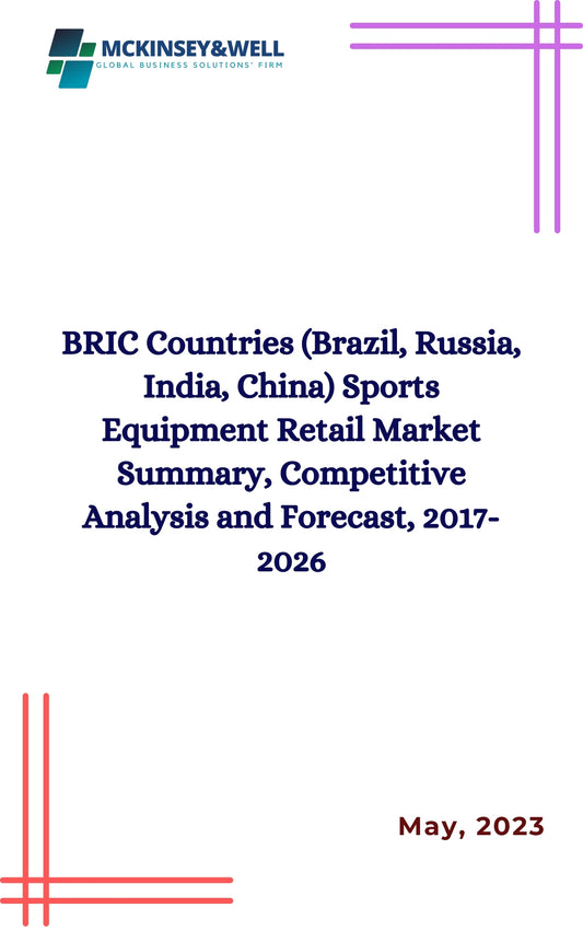 BRIC Countries (Brazil, Russia, India, China) Sports Equipment Retail Market Summary, Competitive Analysis and Forecast, 2017-2026