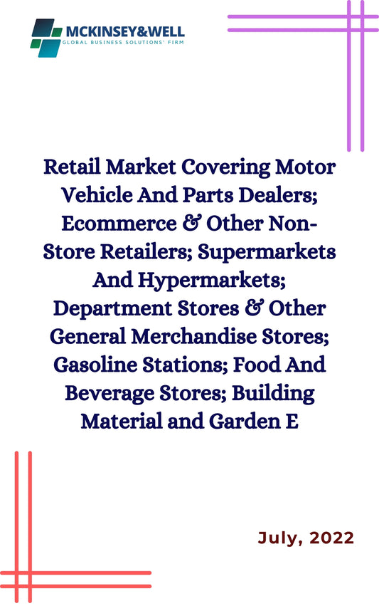 Retail Market Covering Motor Vehicle And Parts Dealers; Ecommerce & Other Non-Store Retailers; Supermarkets And Hypermarkets; Department Stores & Other General Merchandise Stores; Gasoline Stations; Food And Beverage Stores; Building Material and Garden E