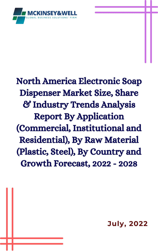 North America Electronic Soap Dispenser Market Size, Share & Industry Trends Analysis Report By Application (Commercial, Institutional and Residential), By Raw Material (Plastic, Steel), By Country and Growth Forecast, 2022 - 2028