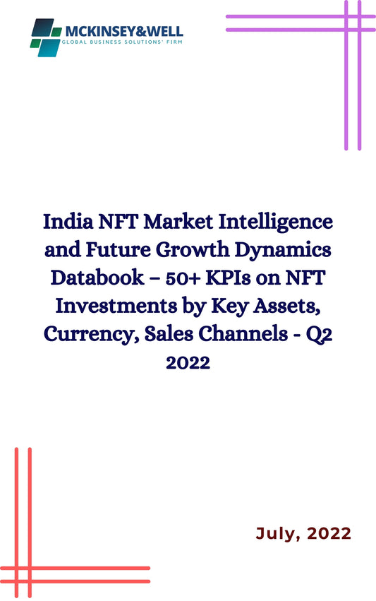 India NFT Market Intelligence and Future Growth Dynamics Databook – 50+ KPIs on NFT Investments by Key Assets, Currency, Sales Channels - Q2 2022