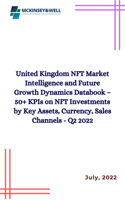 United Kingdom NFT Market Intelligence and Future Growth Dynamics Databook – 50+ KPIs on NFT Investments by Key Assets, Currency, Sales Channels - Q2 2022