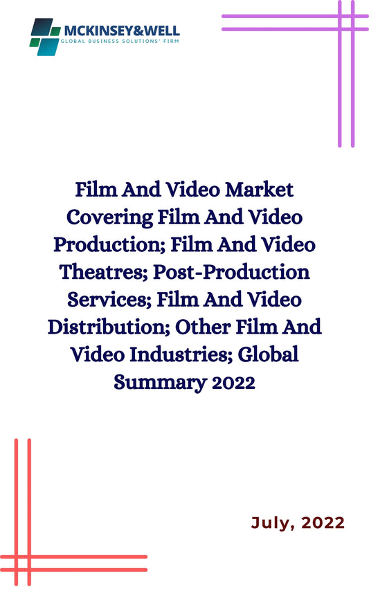 Film And Video Market Covering Film And Video Production; Film And Video Theatres; Post-Production Services; Film And Video Distribution; Other Film And Video Industries; Global Summary 2022