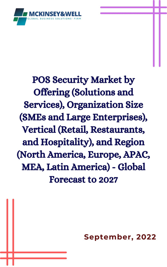 POS Security Market by Offering (Solutions and Services), Organization Size (SMEs and Large Enterprises), Vertical (Retail, Restaurants, and Hospitality), and Region (North America, Europe, APAC, MEA, Latin America) - Global Forecast to 2027