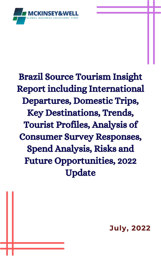 Brazil Source Tourism Insight Report including International Departures, Domestic Trips, Key Destinations, Trends, Tourist Profiles, Analysis of Consumer Survey Responses, Spend Analysis, Risks and Future Opportunities, 2022 Update