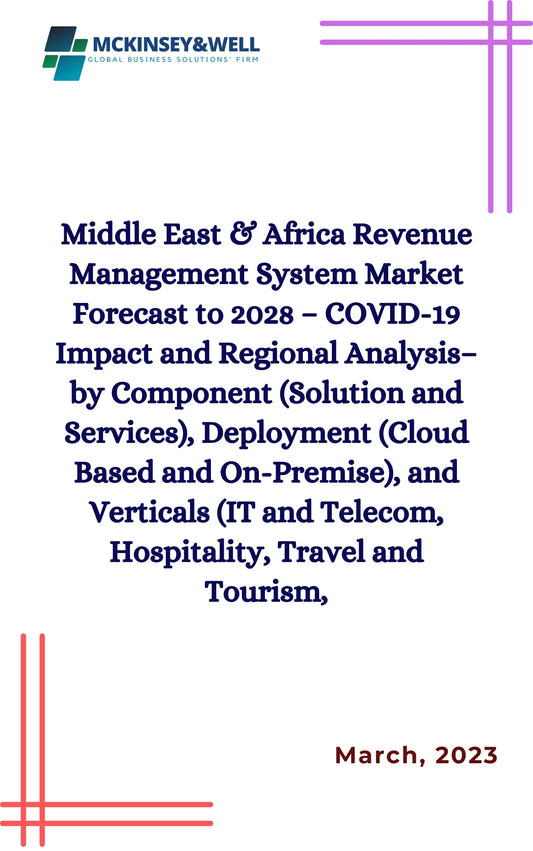 Middle East & Africa Revenue Management System Market Forecast to 2028 – COVID-19 Impact and Regional Analysis– by Component (Solution and Services), Deployment (Cloud Based and On-Premise), and Verticals (IT and Telecom, Hospitality, Travel and Tourism,