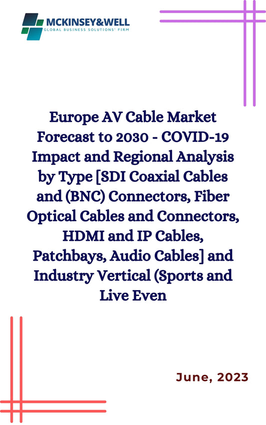 Europe AV Cable Market Forecast to 2030 - COVID-19 Impact and Regional Analysis by Type [SDI Coaxial Cables and (BNC) Connectors, Fiber Optical Cables and Connectors, HDMI and IP Cables, Patchbays, Audio Cables] and Industry Vertical (Sports and Live Even