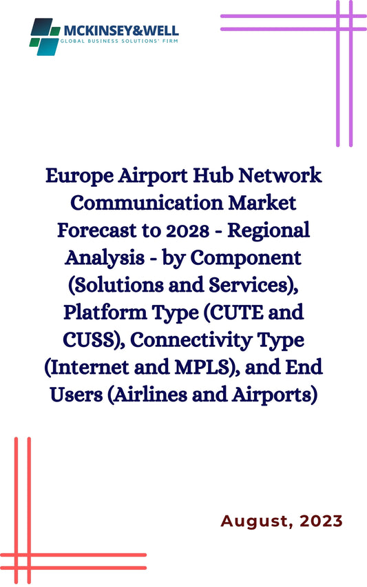 Europe Airport Hub Network Communication Market Forecast to 2028 - Regional Analysis - by Component (Solutions and Services), Platform Type (CUTE and CUSS), Connectivity Type (Internet and MPLS), and End Users (Airlines and Airports)