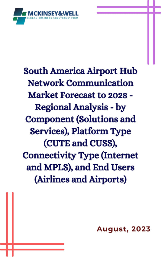 South America Airport Hub Network Communication Market Forecast to 2028 - Regional Analysis - by Component (Solutions and Services), Platform Type (CUTE and CUSS), Connectivity Type (Internet and MPLS), and End Users (Airlines and Airports)