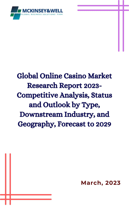 Global Online Casino Market Research Report 2023-Competitive Analysis, Status and Outlook by Type, Downstream Industry, and Geography, Forecast to 2029