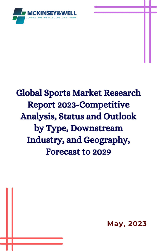 Global Sports Market Research Report 2023-Competitive Analysis, Status and Outlook by Type, Downstream Industry, and Geography, Forecast to 2029