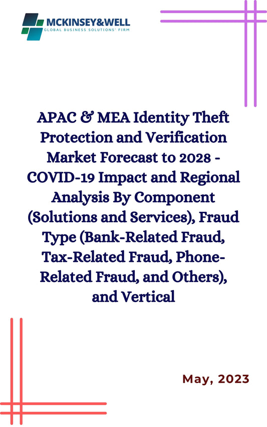 APAC & MEA Identity Theft Protection and Verification Market Forecast to 2028 - COVID-19 Impact and Regional Analysis By Component (Solutions and Services), Fraud Type (Bank-Related Fraud, Tax-Related Fraud, Phone-Related Fraud, and Others), and Vertical