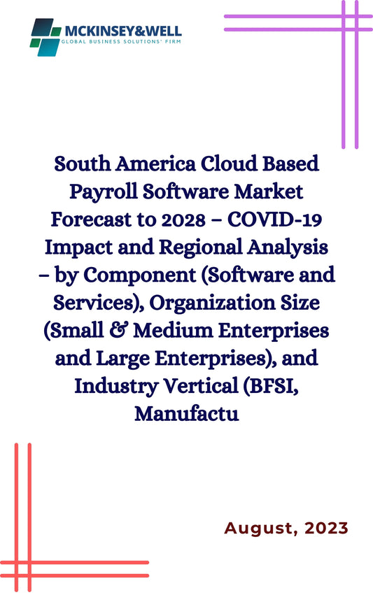 South America Cloud Based Payroll Software Market Forecast to 2028 – COVID-19 Impact and Regional Analysis – by Component (Software and Services), Organization Size (Small & Medium Enterprises and Large Enterprises), and Industry Vertical (BFSI, Manufactu