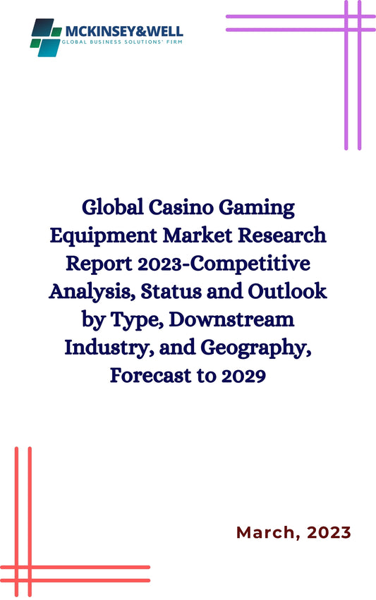 Global Casino Gaming Equipment Market Research Report 2023-Competitive Analysis, Status and Outlook by Type, Downstream Industry, and Geography, Forecast to 2029