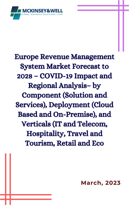 Europe Revenue Management System Market Forecast to 2028 – COVID-19 Impact and Regional Analysis– by Component (Solution and Services), Deployment (Cloud Based and On-Premise), and Verticals (IT and Telecom, Hospitality, Travel and Tourism, Retail and Eco