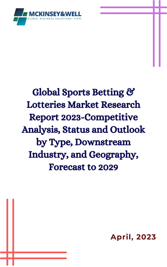 Global Sports Betting & Lotteries Market Research Report 2023-Competitive Analysis, Status and Outlook by Type, Downstream Industry, and Geography, Forecast to 2029