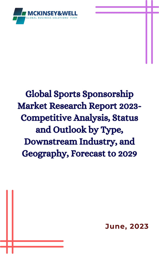 Global Sports Sponsorship Market Research Report 2023-Competitive Analysis, Status and Outlook by Type, Downstream Industry, and Geography, Forecast to 2029