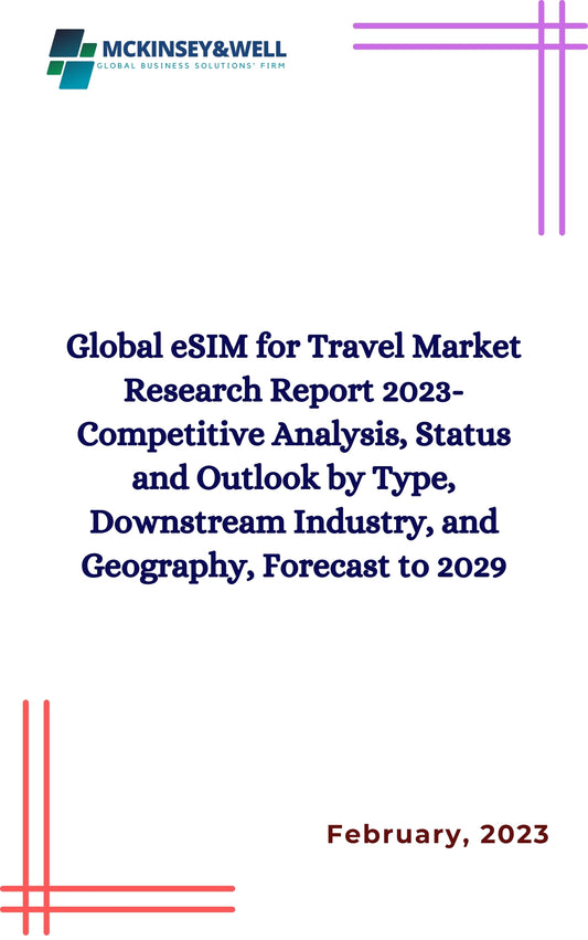 Global eSIM for Travel Market Research Report 2023-Competitive Analysis, Status and Outlook by Type, Downstream Industry, and Geography, Forecast to 2029